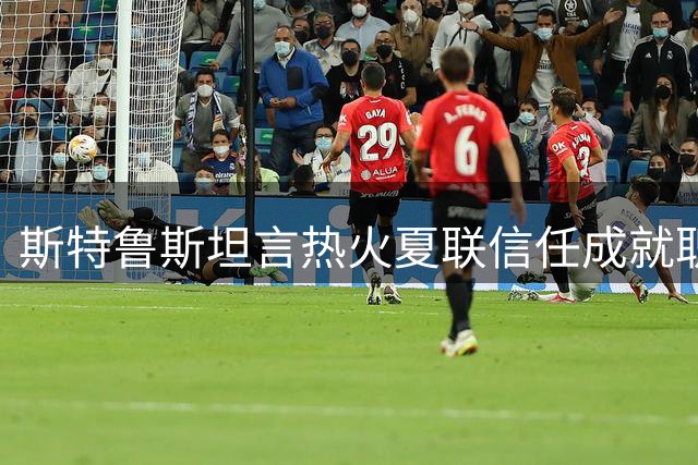 斯特鲁斯坦言热火夏联信任成就职业转型契机